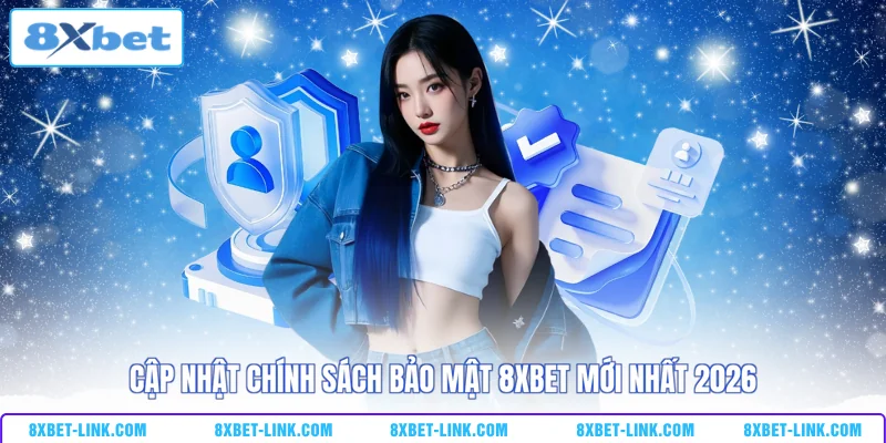 Chính sách bảo mật Cập nhật chính sách bảo mật 8XBET mới nhất 2026