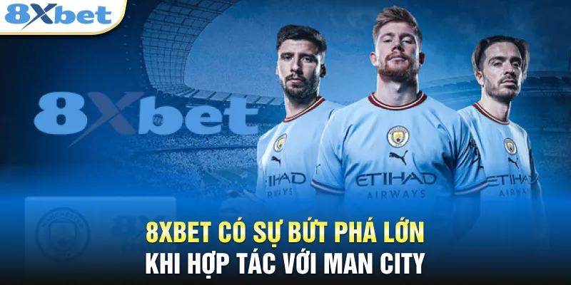 8XBET có sự bứt phá lớn khi hợp tác với ManCity