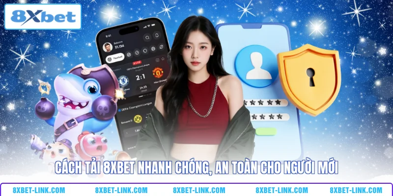 Cách tải 8xbet nhanh chóng an toàn cho người mới