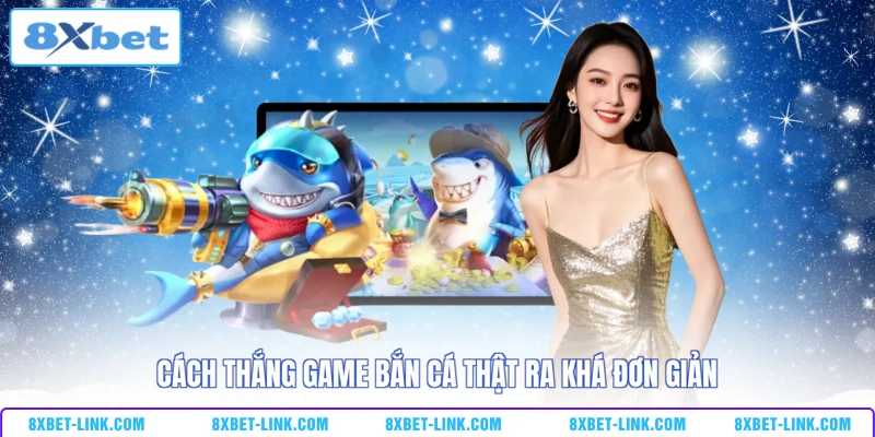 Cách thắng game bắn cá thật ra khá đơn giản