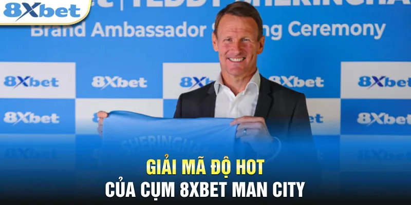 Giải mã độ HOT của cụm 8XBET ManCity